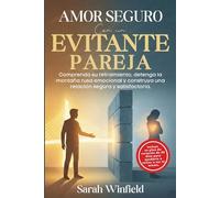 Amor Seguro con una Evitativa Pareja: Comprenda su Retraimiento, Detenga la Montaña rusa Emocional y Construya una Relación Segura y Satisfactoria. (relación de apego evitativo)