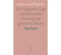 Amor und Psyche: Die klassische Sage von Sehnsucht, Prüfung und göttlicher Macht