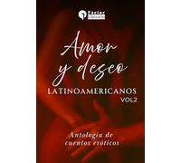 Amor y deseo latinoamericanos: Antología de cuentos eróticos - Volumen 2