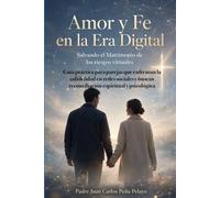 Amor Y Fe En La Era Digital: Salvando El Matrimonio de Los Riesgos Virtuales: Guía Práctica para Parejas Que Enfrentan La Infidelidad En Redes Sociales Y Buscan Reconciliación Espiritual Y Psicológica