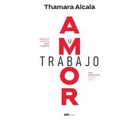 Amor y trabajo: Una guía práctica para mujeres que queremos tenerlo todo