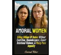 Amoral Women: Killing Billions Of Babies Without Contrition, Shamelessness, Covert Relational Violence, & Pussy Pass Impunity