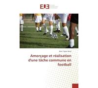 Amorçage et réalisation d'une tâche commune en football - Alain Tagne Nossi - Universitaires Europeennes - broché - Essai