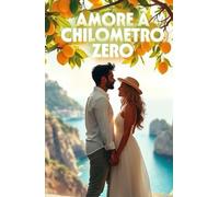 AMORE A CHILOMETRO ZERO (Italian Edition): Una storia d’amore e seconde possibilità tra i limoni e il mare della Costiera Amalfitana (Italian Romance Novels)