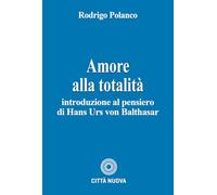 Amore alla totalità. Introduzione al pensiero di Hans Urs von Balthasar