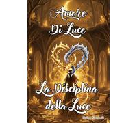 Amore di luce - La Disciplina della luce: Custodito e redatto da Ella