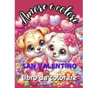 "Amore e Colori: San Valentino": "Libro da colorare per adulti e bambini con animaletti affettuosi, cuori e dolcetti"