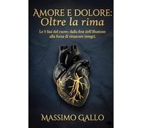 Amore e Dolore: oltre la rima: Le 5 fasi del cuore: dalla fine dell'illusione alla forza di rinascere integri