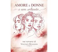 Amore e donne e non soltanto nei romanzi di Vincenzo Bonasera. Nuova ediz.