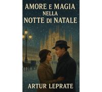 Amore e magia nella notte di Natale: Romanzo d’amore natalizio, romance inverno, neve e magia di Natale, emozioni intense e seconde possibilità per cuori romantici