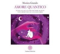 Amore Quantico. Un Inno Alla Vita, Alla Forza Dell'amore Che Muove Tutto E Riporta Ogni Cosa Al Suo Giusto Ordine
