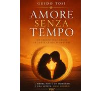 Amore Senza Tempo: Un saggio sull'Amore in tutte le sue sfumature.