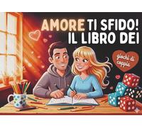 Amore ti sfido! il libro dei giochi di coppia: Sfida 1 contro 1 per genitori per divertirsi insieme e condividere momenti unici