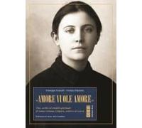 amore Vuole Amore'. Vita, Scitti Ed Eredità Spirituale Di Santa Gemma Galgani, Mistica Di Lucca