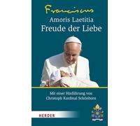 Amoris Laetitia - Freude Der Liebe: Nachsynodales Apostolisches Schreiben Amoris Laetitia Uber Die Liebe in Der Familie. Mit Einer Hinfuhrung Von Christoph Kardinal Schonborn