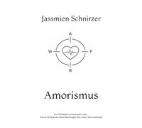 Amorismus: Eine Philosophie der bewussten Liebe - Warum die Qualität unserer Beziehungen über unser Leben entscheidet