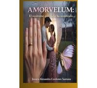 Amorvelum: El síndrome que nadie ha nombrado: Cómo el amor y el miedo pueden nublar tu percepción, hacerte sostener lo insostenible y convencerte de que resistir es ser fuerte.