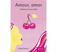 Amour, amor Tribulations d'un coeur décidé - Sandrine Honorine - Verone Eds - broché - Récit
