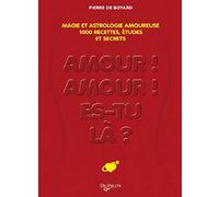 Amour, amour, es-tu là ?: Le grand livre de la magie amoureuse : plus de 1 000 recettes et prédictions pour provoquer la passion, trouver l'âme soeur, vivre le grand amour...