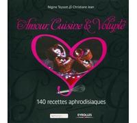 Amour, cuisine et volupté: 140 recettes aphrodisiaques.