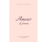 Amour de femme: Carnet d'écriture libre pour réveiller ta puissance féminine et cultiver ton amour de soi- Collection Univers Femme-