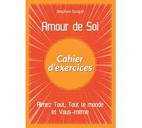 Amour de Soi - Cahier d'exercices: Aimez Tout, Tout le monde et Vous-même