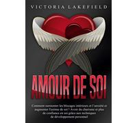 Amour de soi Comment surmonter les blocages intérieurs et l'anxiété et augmenter l'estime de soi ! Avoir du charisme et plus de confiance en soi grâce aux techniques de développement personnel - Victo