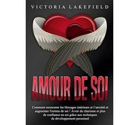 Amour de soi: Comment surmonter les blocages intérieurs et l'anxiété et augmenter l'estime de soi ! Avoir du charisme et plus de confiance en soi grâce aux techniques de développement personnel