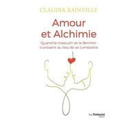 Amour Et Alchimie - Quand Le Masculin Et Le Féminin S'unissent Au Lieu De Combattre