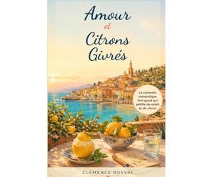 Amour et Citrons Givrés: La comédie romantique feel-good de la Côte d’Azur qui pétille de citron, de soleil et de secondes chances