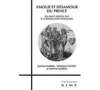 Amour et désamour du Prince: Du Haut Moyen Age à la Révolution Française