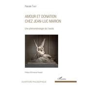 Amour Et Donation Chez Jean-Luc Marion - Une Phénoménologie De L'excès