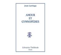 Amour et gymnopédies - Jean Larriaga - Librairie Theatrale - broché - Théâtre