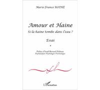 Amour et Haine Si la haine tombe à l'eau ? - Essai - Marie-France Rothe - L'harmattan - broché - Essai