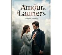 Amour et Lauriers: Une comédie vaudeville en deux actes d'Adolphe d'Ennery, où les amours se mêlent aux obligations militaires