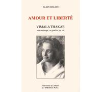 Amour et liberté Vimala Thakar, son message, sa poésie, sa vie - Alain Delaye - L'originel Accarias - broché - Essai
