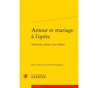 Amour et mariage à l'opéra Variations autour d'un thème - Christine Rodriguez - Classiques Garnier - broché - Etude