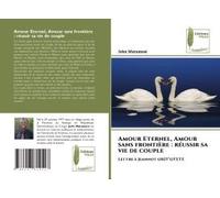 Amour Eternel, Amour Sans Frontière : Réussir Sa Vie De Couple