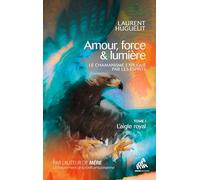 Amour, force & lumière, Le chamanisme expliqué par les esprits: Tome 1 : L'aigle royal