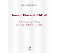 Amour, gloire et CAC 40 - Esthétique, sexe, entreprise, croissance, mondialisation et médias - Jean-Charles Massera - P.o.l. - Livre