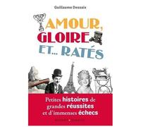 Amour, Gloire Et - Ratés - Petites Histoires De Grandes Réussites Et D'immenses Échecs