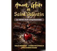Amour, gloire et Saint-Valentin : La vérité était empoisonnée: Thriller réconfortant - 36 heures pour détruire un mythe, ou mourir en silence