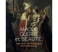 Amour, guerre et beauté Des ducs de Bourgogne aux Habsbourgs - Monastère de Brou - Snoeck Publishers - broché - Beau livre