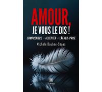 Amour, je vous le dis ! - Comprendre - Accepter - Lâcher-prise - Michèle Boubée-Ségas - Le Lys Bleu - broché - Essai