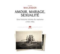Amour, mariage, sexualité Une histoire intime du nazisme: (1930-1950)