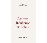 Amour, Résilience & Folies - Luc Deray - Le Lys Bleu - broché - Poésie