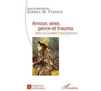 Amour, sexe, genre et trauma dans la Caraïbe francophone - Gladys M. Francis - L'harmattan - broché - Etude