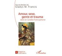 Amour, sexe, genre et trauma dans la Caraïbe francophone - Gladys M. Francis - L'harmattan - broché - Etude
