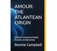 AMOUR: THE ATLANTEAN ORIGIN: A Mythic Chronicle of Depth, Descent, and Becoming