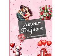Amour Toujours Livre d'images scrapbooking: Illustration sur la thème de l'amour et de la saint-valentin à découper et à coller, junk journal cut outs, accessoire de journaling